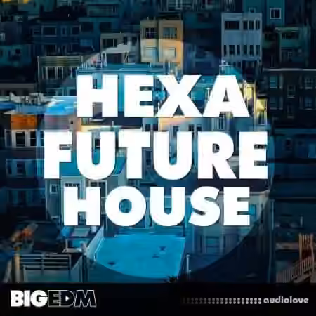 Big EDM Hexa Future House [WAV, MiDi, Synth Presets]