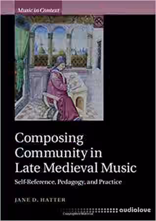 Composing Community in Late Medieval Music: Self-Reference, Pedagogy, and Practice