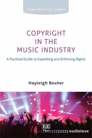 Copyright in the Music Industry: A Practical Guide to Exploiting and Enforcing Rights