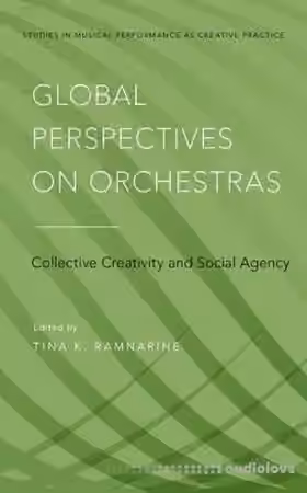 Global Perspectives on Orchestras: Collective Creativity and Social Agency