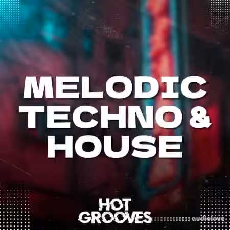 Hot Grooves Melodic Techno and House [WAV, MiDi, Synth Presets]