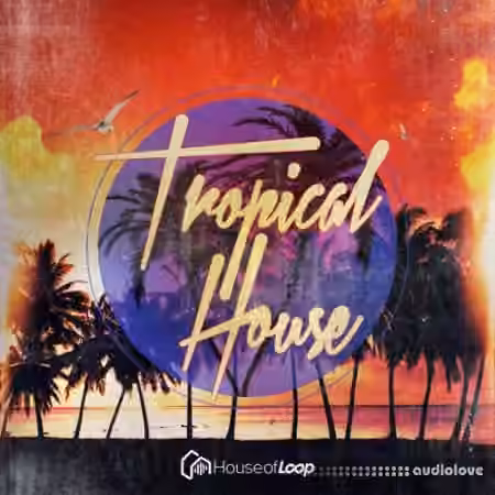 House Of Loop Tropical House [WAV, AiFF, Sampler Patches]