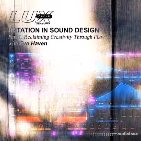 Lux Cache Iritation In Sound Design Part 1: Reclaiming Creativity Through Flaw