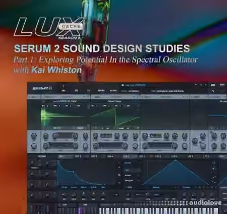 Lux Cache SERUM 2 SOUND DESIGN STUDIES Part 1 Exploring Potential In the Spectral Oscillator with Kai Whiston [Synth Presets]