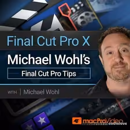 MacProVideo Final Cut Pro X 302 Michael Wohl's Final Cut Pro Tips [TUTORiAL]